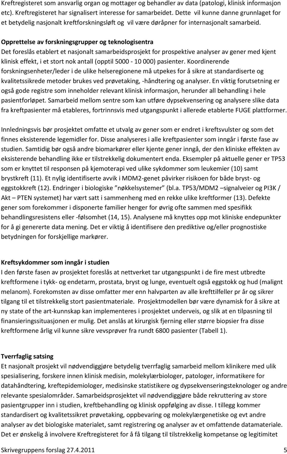 Opprettelse av forskningsgrupper og teknologisentra Det foreslås etablert et nasjonalt samarbeidsprosjekt for prospektive analyser av gener med kjent klinisk effekt, i et stort nok antall (opptil