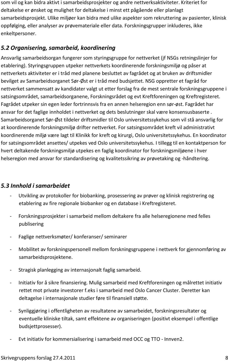 2 Organisering, samarbeid, koordinering Ansvarlig samarbeidsorgan fungerer som styringsgruppe for nettverket (jf NSGs retningslinjer for etablering).