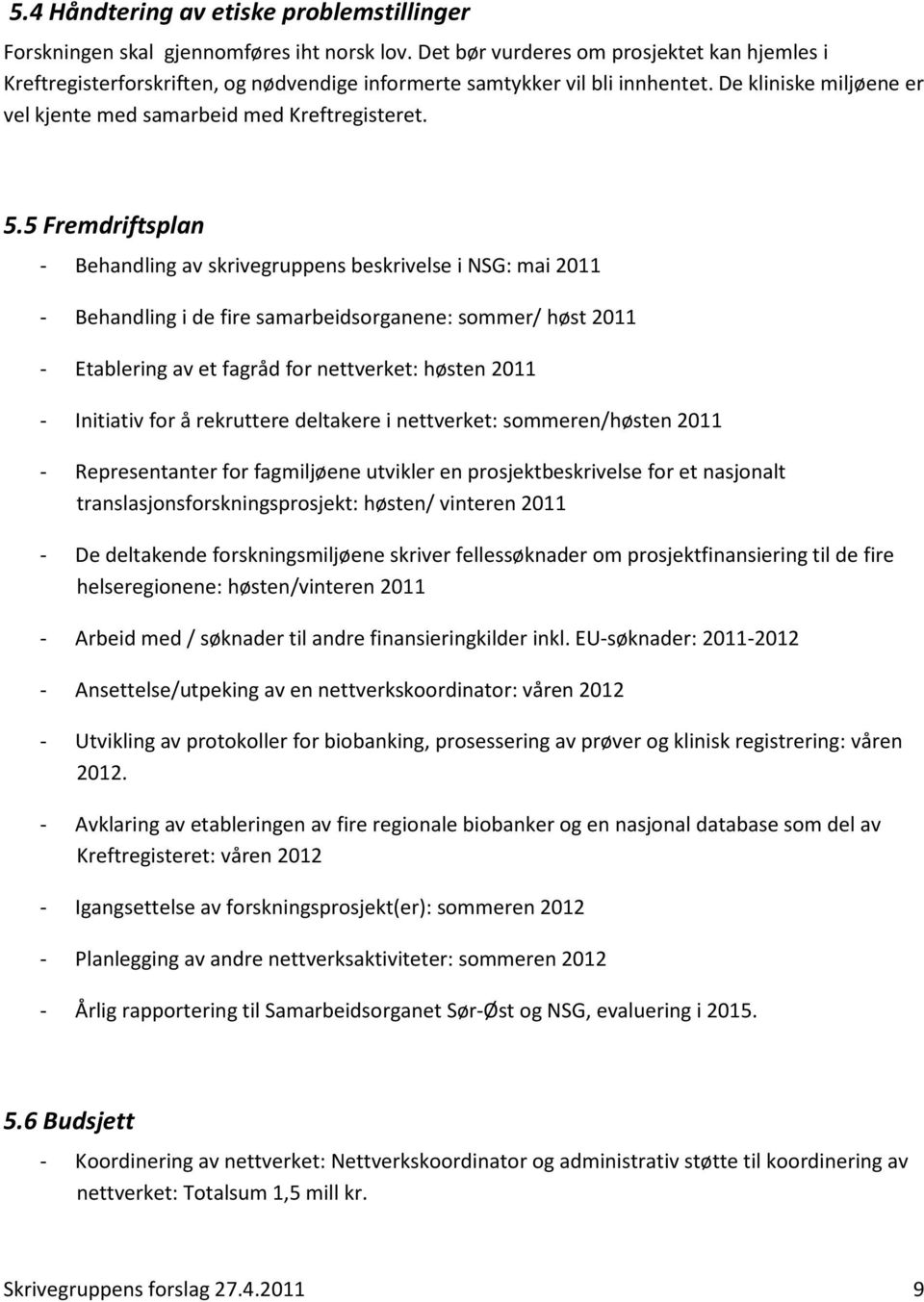 5 Fremdriftsplan - Behandling av skrivegruppens beskrivelse i NSG: mai 2011 - Behandling i de fire samarbeidsorganene: sommer/ høst 2011 - Etablering av et fagråd for nettverket: høsten 2011 -