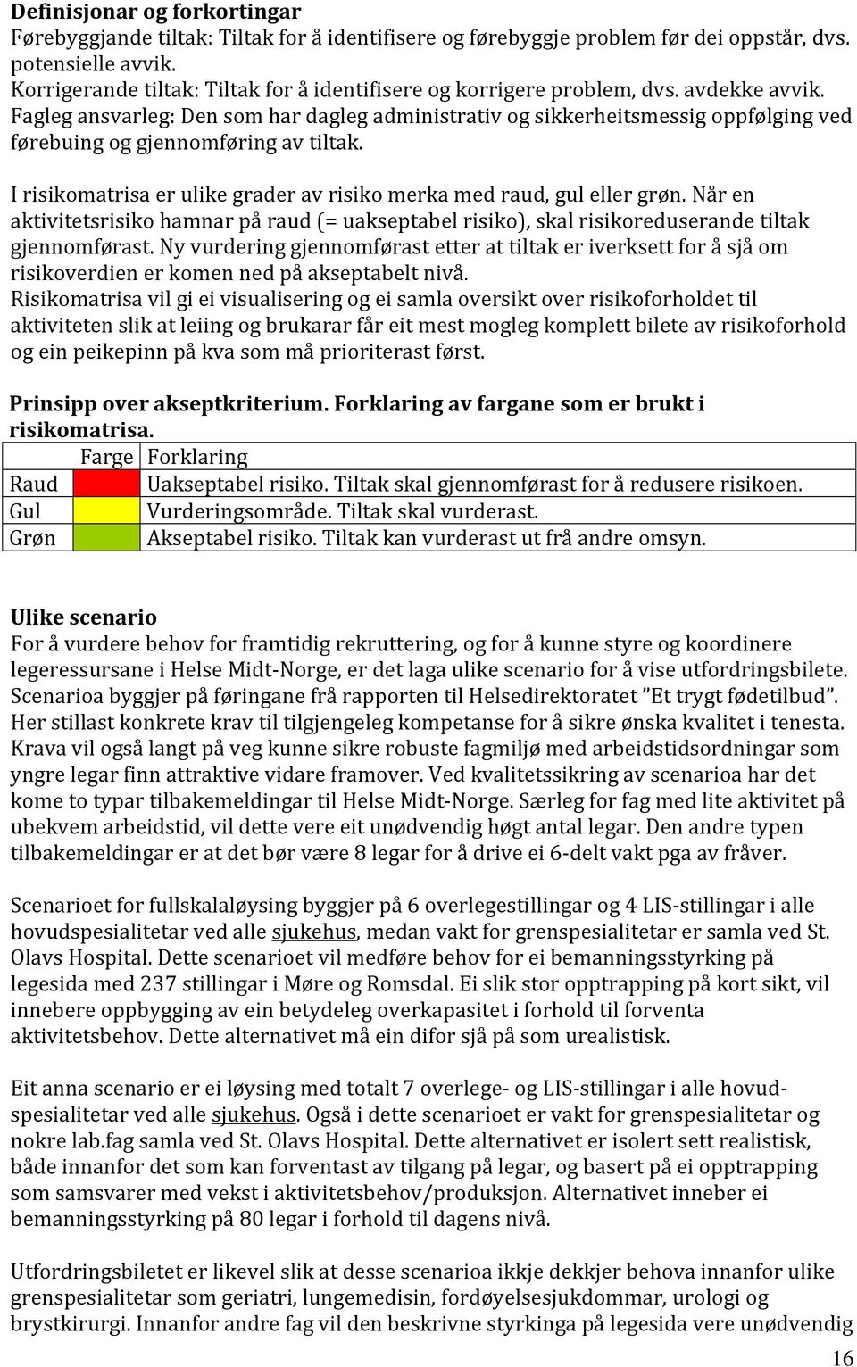 Fagleg ansvarleg: Den som har dagleg administrativ og sikkerheitsmessig oppfølging ved førebuing og gjennomføring av tiltak. I risikomatrisa er ulike grader av risiko merka med raud, gul eller grøn.