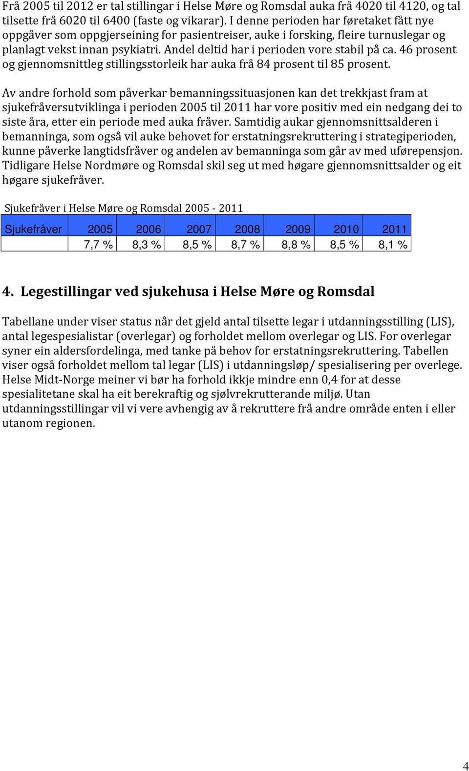 Andel deltid har i perioden vore stabil på ca. 46 prosent og gjennomsnittleg stillingsstorleik har auka frå 84 prosent til 85 prosent.