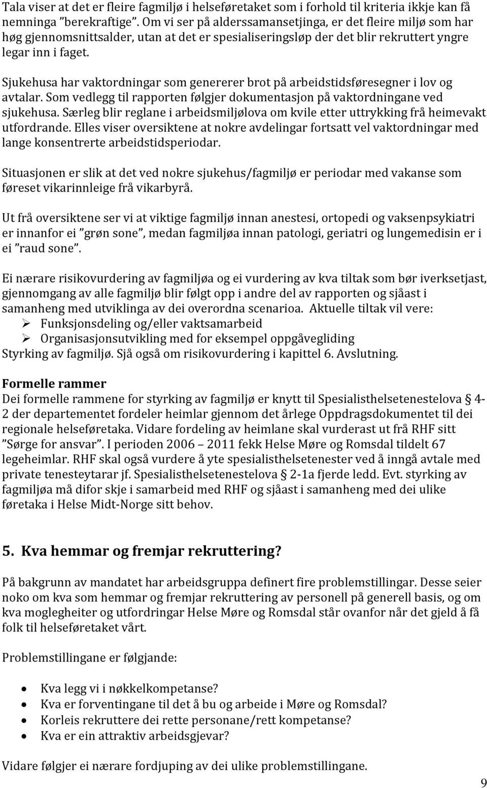 Sjukehusa har vaktordningar som genererer brot på arbeidstidsføresegner i lov og avtalar. Som vedlegg til rapporten følgjer dokumentasjon på vaktordningane ved sjukehusa.