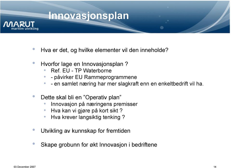 ha. Dette skal bli en Operativ plan Innovasjon på næringens premisser Hva kan vi gjøre på kort sikt?