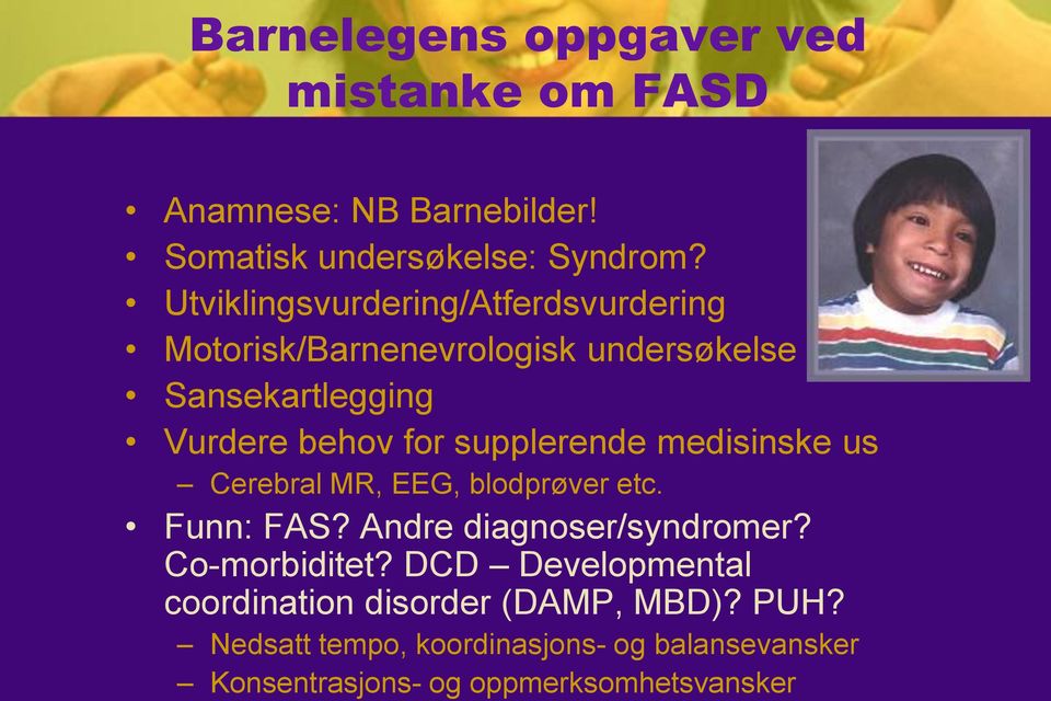 supplerende medisinske us Cerebral MR, EEG, blodprøver etc. Funn: FAS? Andre diagnoser/syndromer? Co-morbiditet?