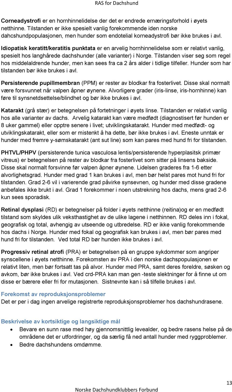 Idiopatisk keratitt/keratitis punktata er en arvelig hornhinnelidelse som er relativt vanlig, spesielt hos langhårede dachshunder (alle varianter) i Norge.