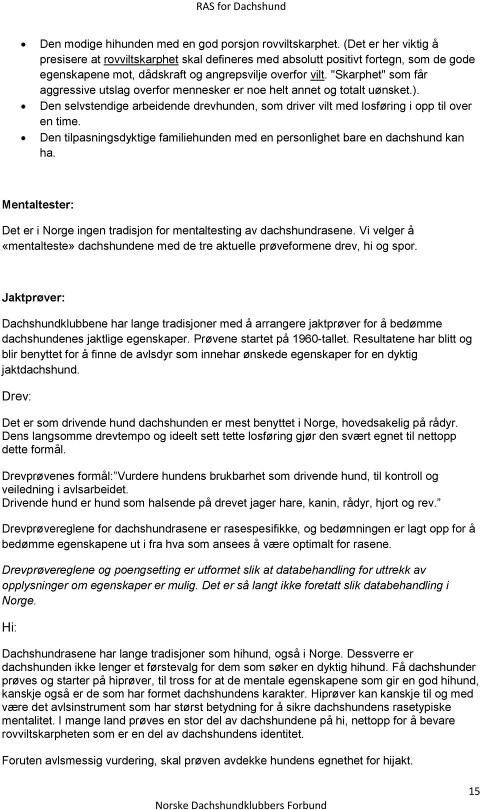 "Skarphet" som får aggressive utslag overfor mennesker er noe helt annet og totalt uønsket.). Den selvstendige arbeidende drevhunden, som driver vilt med losføring i opp til over en time.