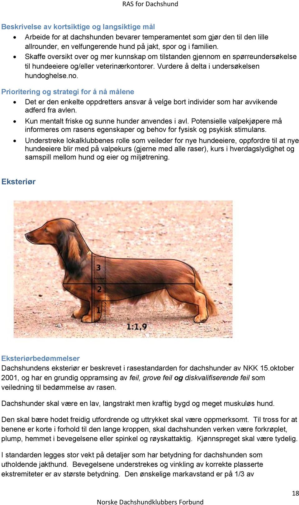 Kun mentalt friske og sunne hunder anvendes i avl. Potensielle valpekjøpere må informeres om rasens egenskaper og behov for fysisk og psykisk stimulans.