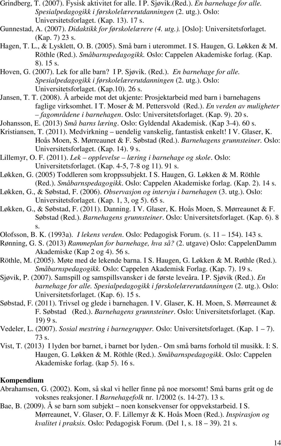 Röthle (Red.). Småbarnspedagogikk. Oslo: Cappelen Akademiske forlag. (Kap. 8). 15 s. Hoven, G. (2007). Lek for alle barn? I P. Sjøvik. (Red.). En barnehage for alle.