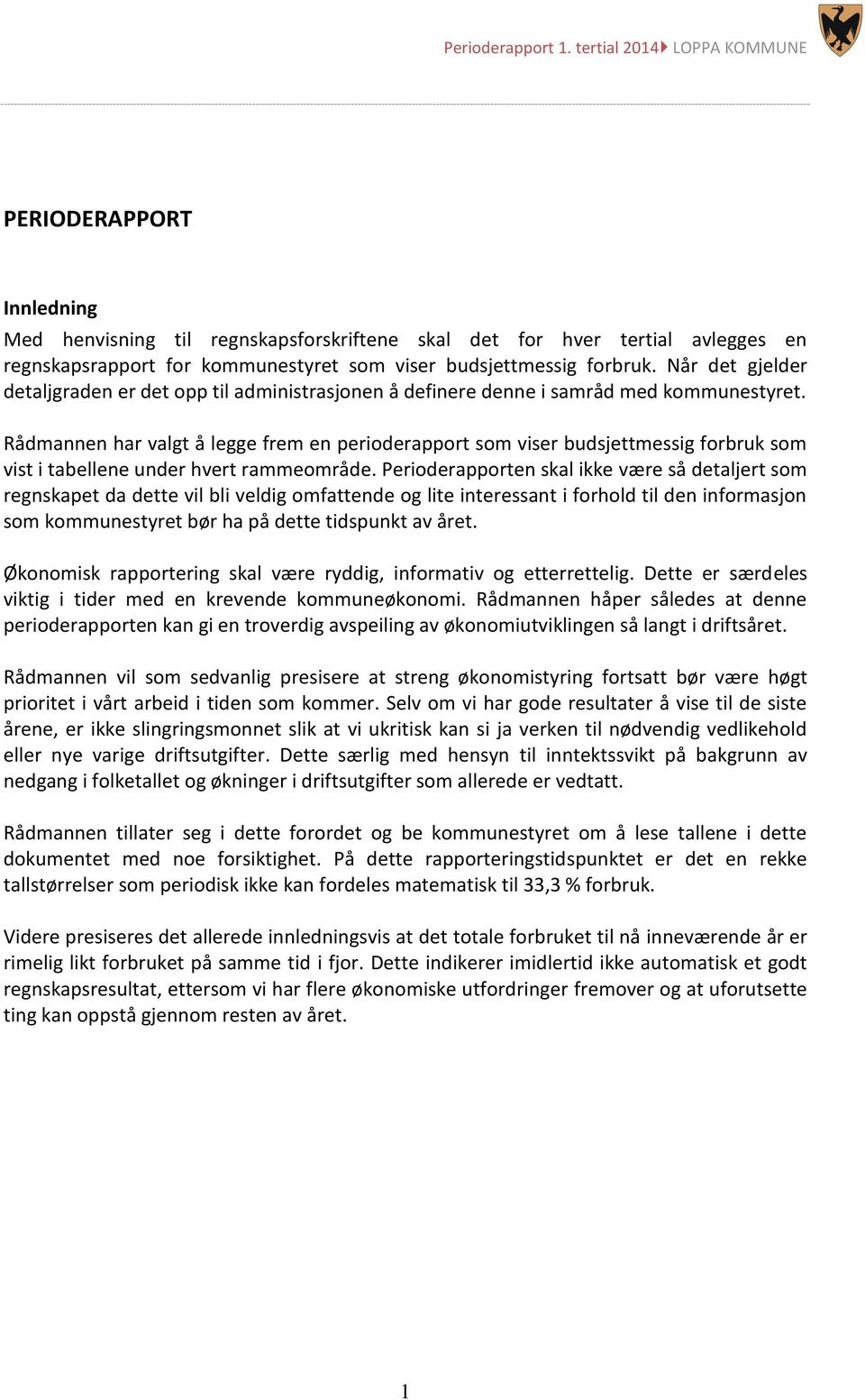 Rådmannen har valgt å legge frem en perioderapport som viser budsjettmessig forbruk som vist i tabellene under hvert rammeområde.