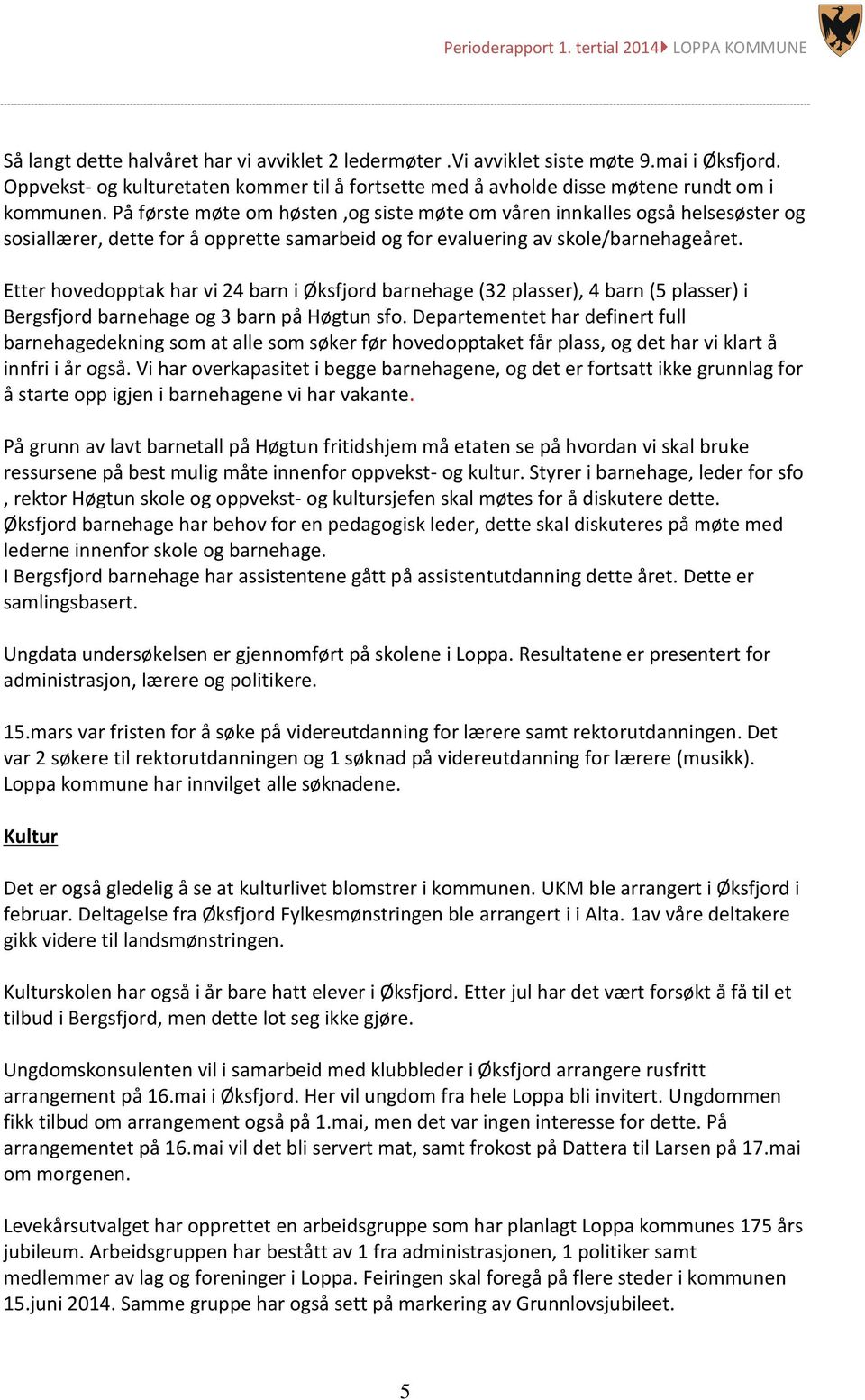 Etter hovedopptak har vi 24 barn i Øksfjord barnehage (32 plasser), 4 barn (5 plasser) i Bergsfjord barnehage og 3 barn på Høgtun sfo.