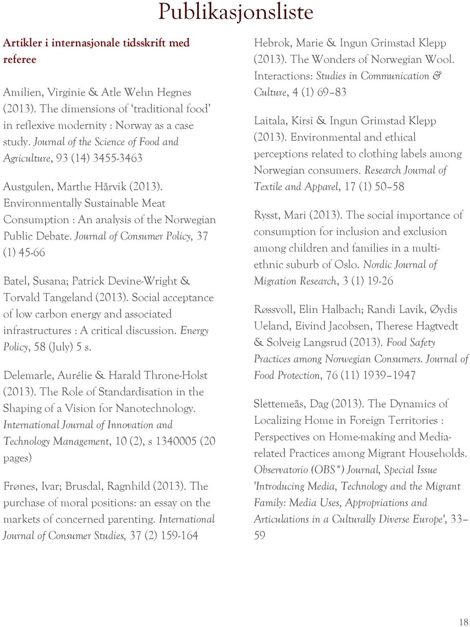 Journal of Consumer Policy, 37 (1) 45-66 Batel, Susana; Patrick Devine-Wright & Torvald Tangeland (2013). Social acceptance of low carbon energy and associated infrastructures : A critical discussion.