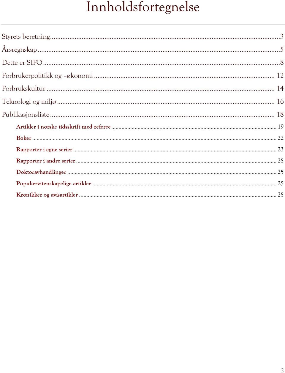 .. 16 Publikasjonsliste... 18 Artikler i norske tidsskrift med referee... 19 Bøker.