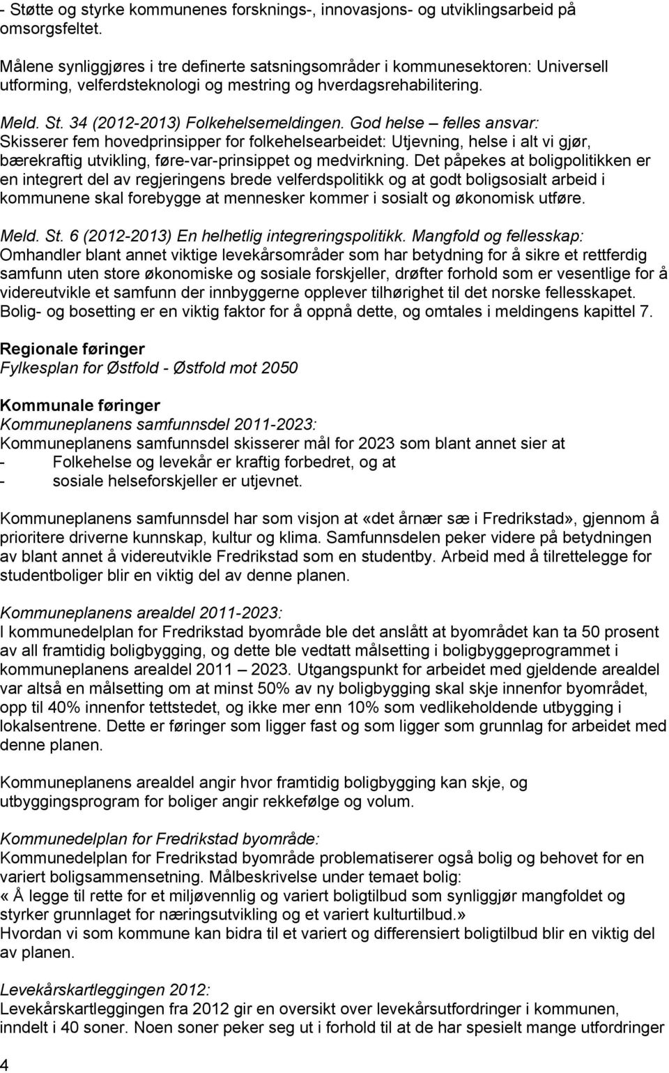 God helse felles ansvar: Skisserer fem hovedprinsipper for folkehelsearbeidet: Utjevning, helse i alt vi gjør, bærekraftig utvikling, føre-var-prinsippet og medvirkning.