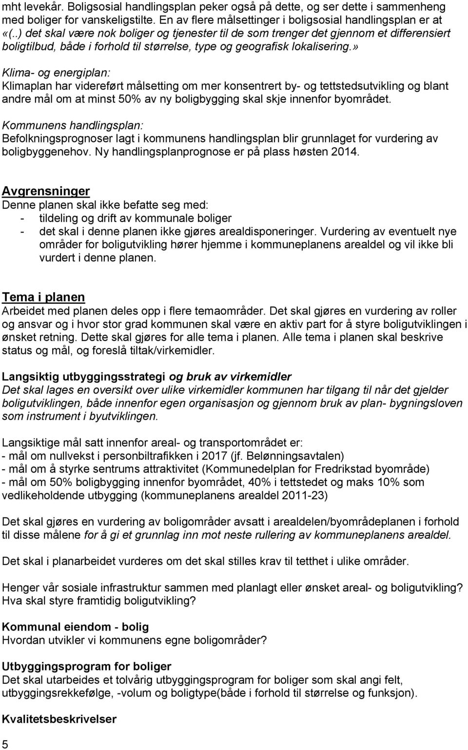 » Klima- og energiplan: Klimaplan har videreført målsetting om mer konsentrert by- og tettstedsutvikling og blant andre mål om at minst 50% av ny boligbygging skal skje innenfor byområdet.