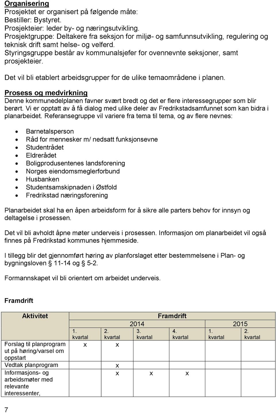 Styringsgruppe består av kommunalsjefer for ovennevnte seksjoner, samt prosjekteier. Det vil bli etablert arbeidsgrupper for de ulike temaområdene i planen.