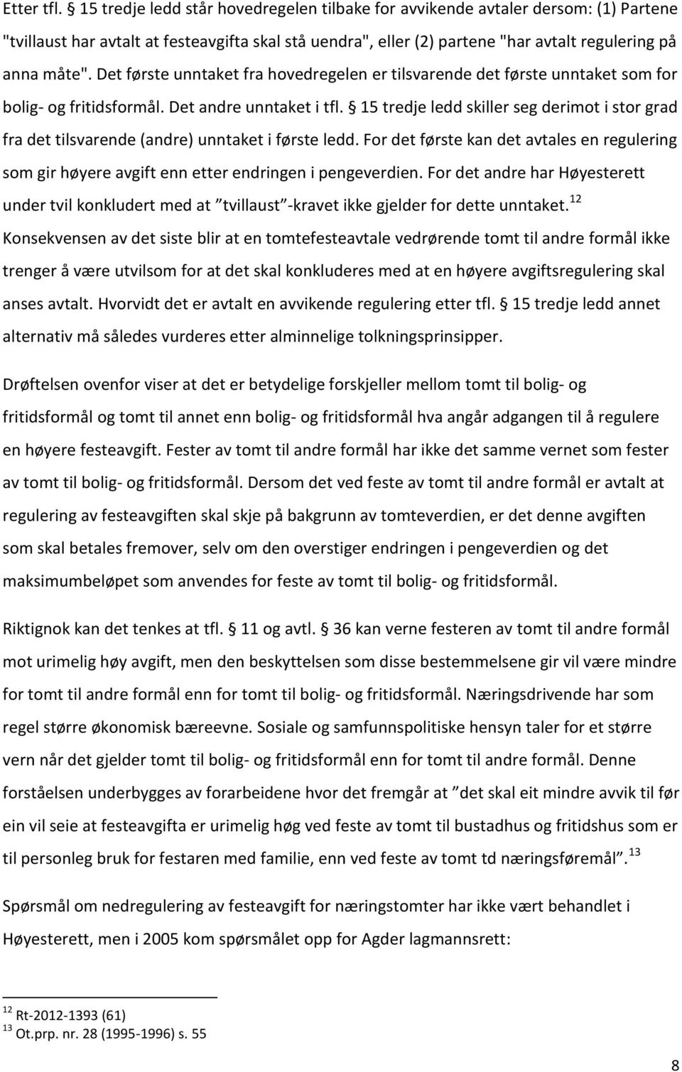 Det første unntaket fra hovedregelen er tilsvarende det første unntaket som for bolig- og fritidsformål. Det andre unntaket i tfl.