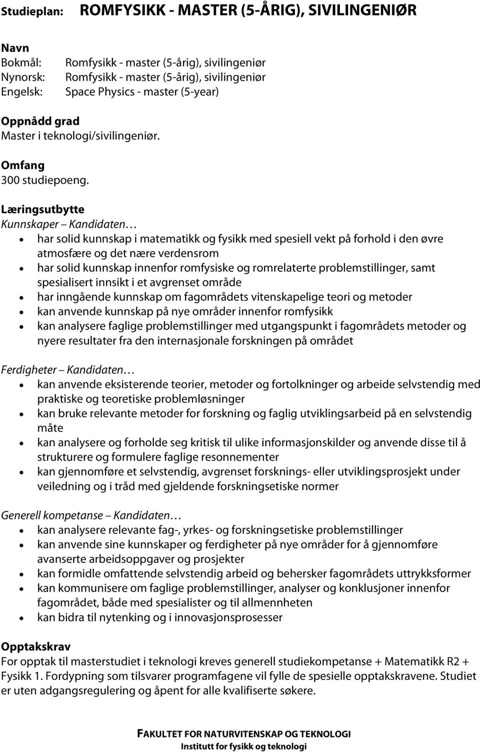 Læringsutbytte Kunnskaper Kandidaten har solid kunnskap i matematikk og fysikk med spesiell vekt på forhold i den øvre atmosfære og det nære verdensrom har solid kunnskap innenfor romfysiske og