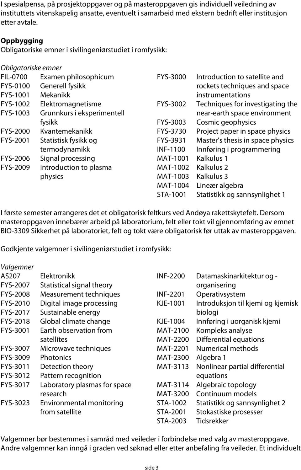 Grunnkurs i eksperimentell fysikk FYS-2000 Kvantemekanikk FYS-2001 Statistisk fysikk og termodynamikk FYS-2006 Signal processing FYS-2009 Introduction to plasma FYS-3000 Introduction to satellite and