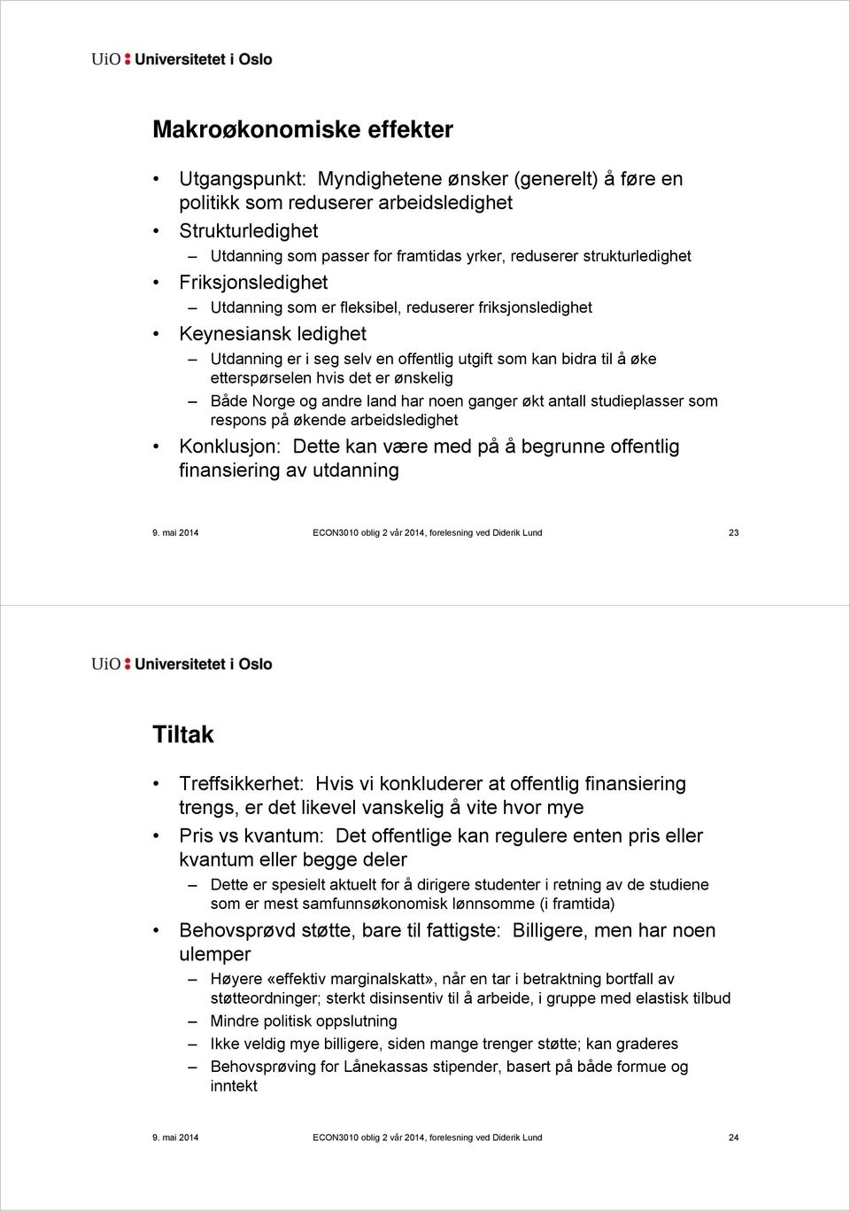 det er ønskelig Både Norge og andre land har noen ganger økt antall studieplasser som respons på økende arbeidsledighet Konklusjon: Dette kan være med på å begrunne offentlig finansiering av