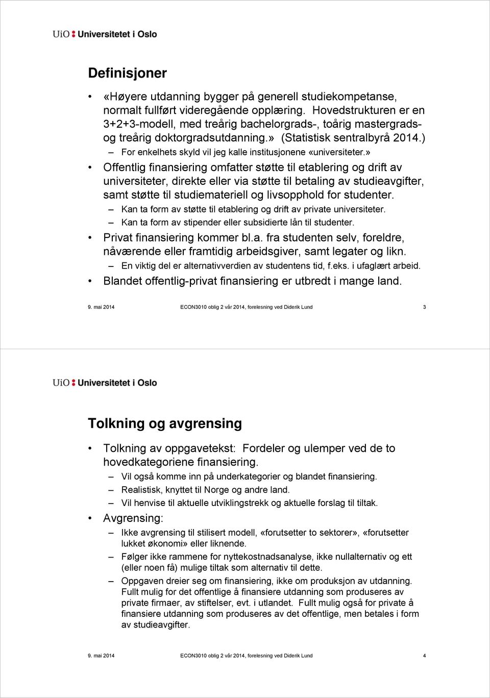 ) For enkelhets skyld vil jeg kalle institusjonene «universiteter.