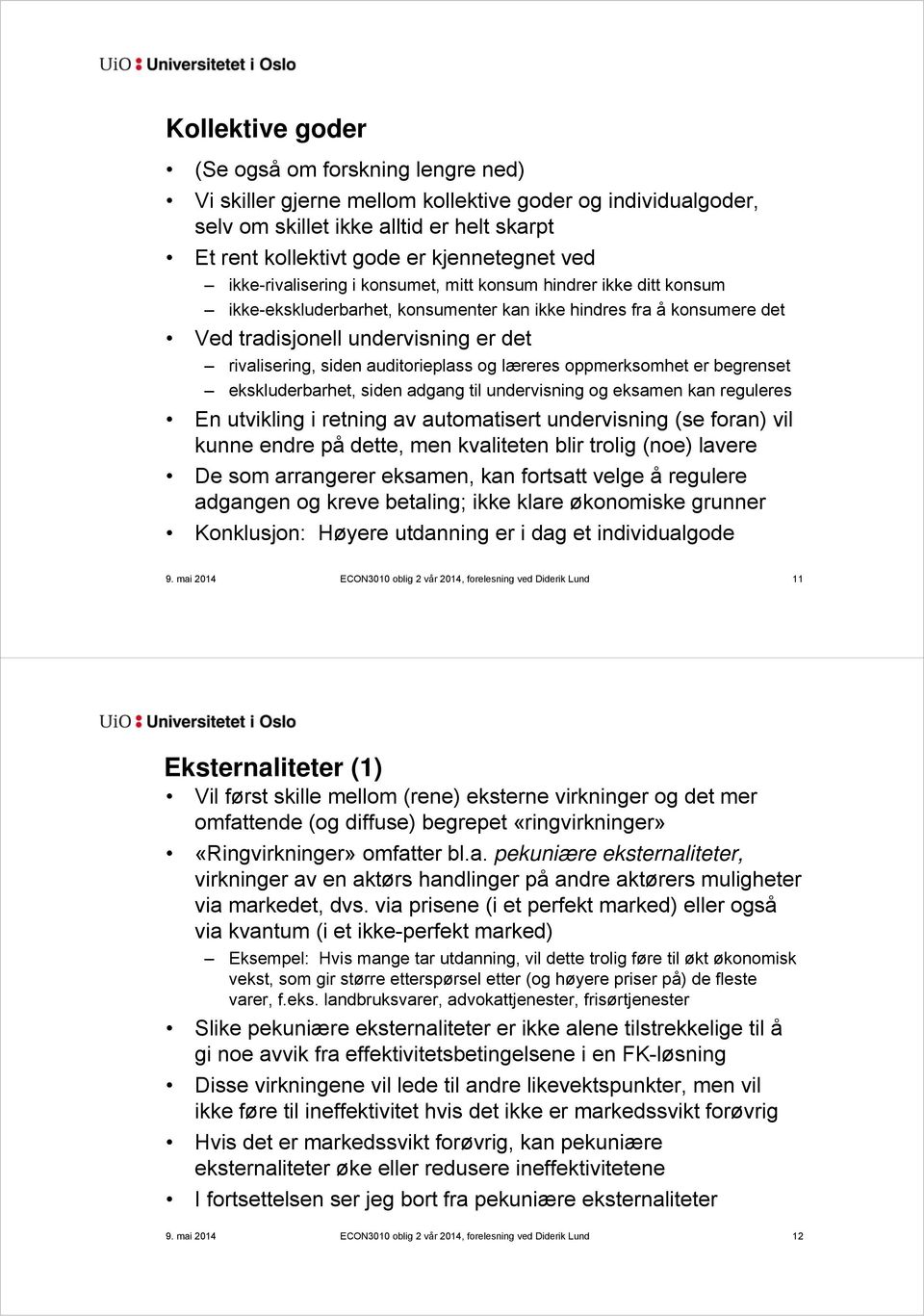 auditorieplass og læreres oppmerksomhet er begrenset ekskluderbarhet, siden adgang til undervisning og eksamen kan reguleres En utvikling i retning av automatisert undervisning (se foran) vil kunne