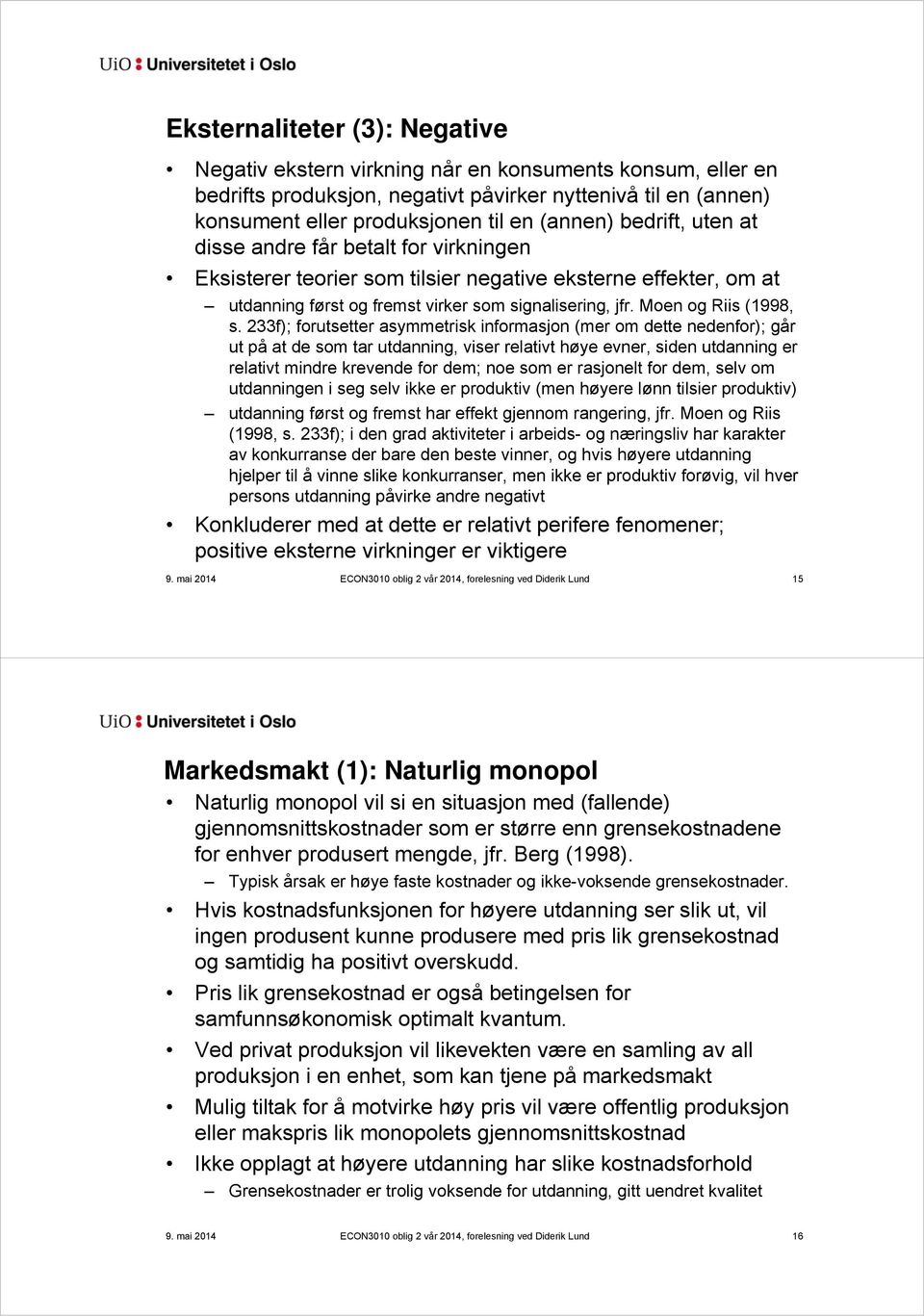 233f); forutsetter asymmetrisk informasjon (mer om dette nedenfor); går ut på at de som tar utdanning, viser relativt høye evner, siden utdanning er relativt mindre krevende for dem; noe som er