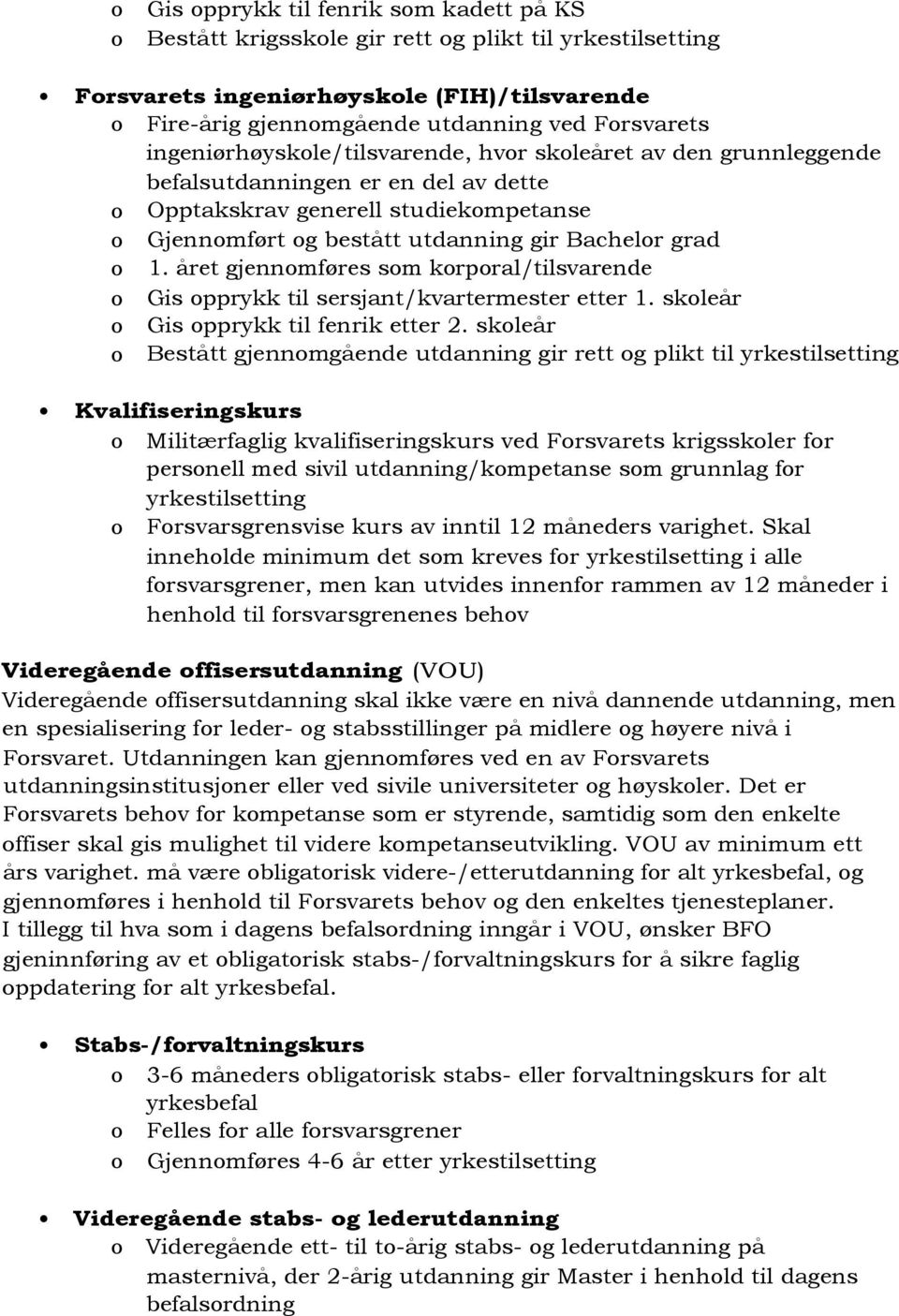 året gjennomføres som korporal/tilsvarende o Gis opprykk til sersjant/kvartermester etter 1. skoleår o Gis opprykk til fenrik etter 2.