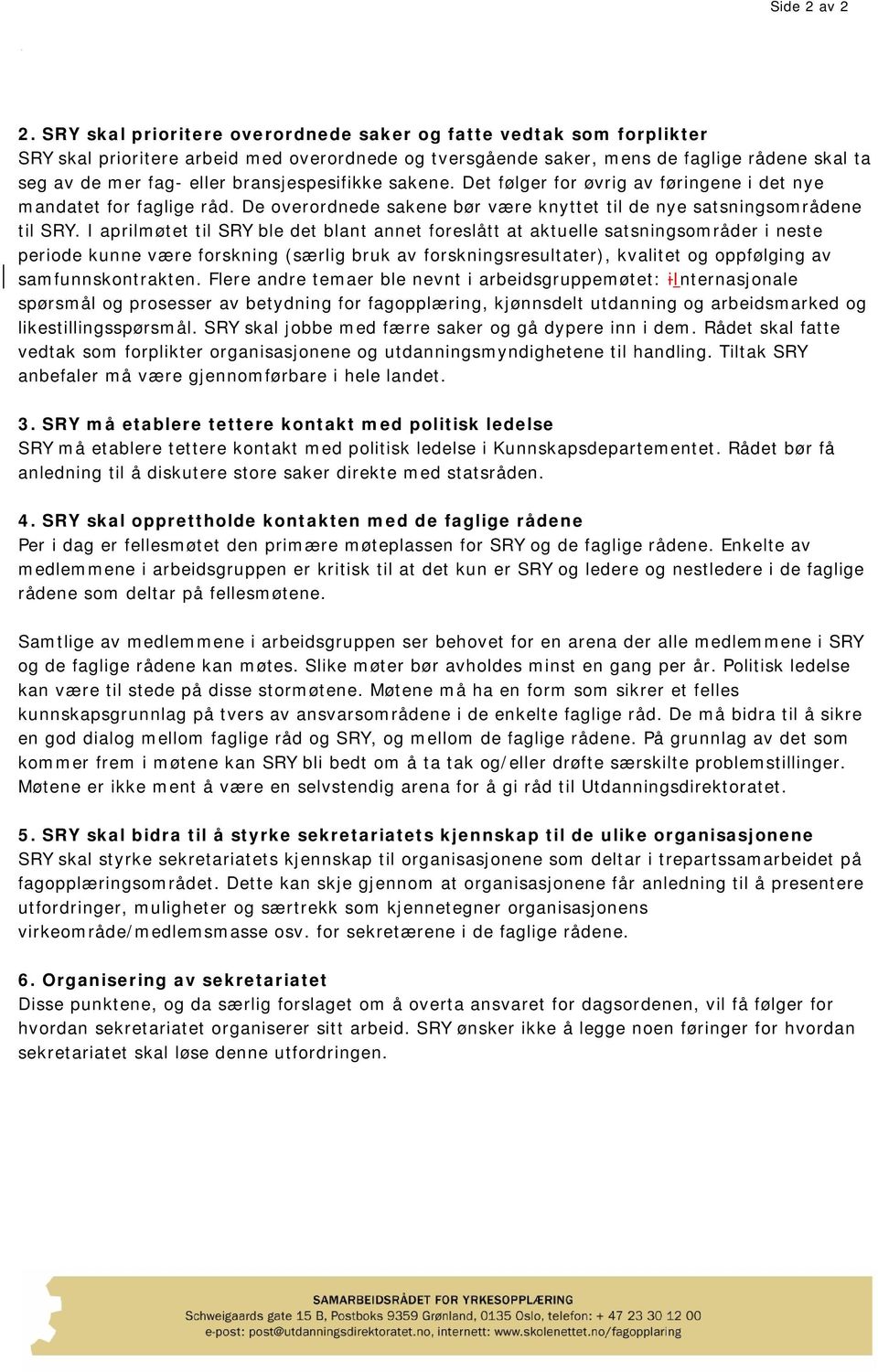 bransjespesifikke sakene. Det følger for øvrig av føringene i det nye mandatet for faglige råd. De overordnede sakene bør være knyttet til de nye satsningsområdene til SRY.