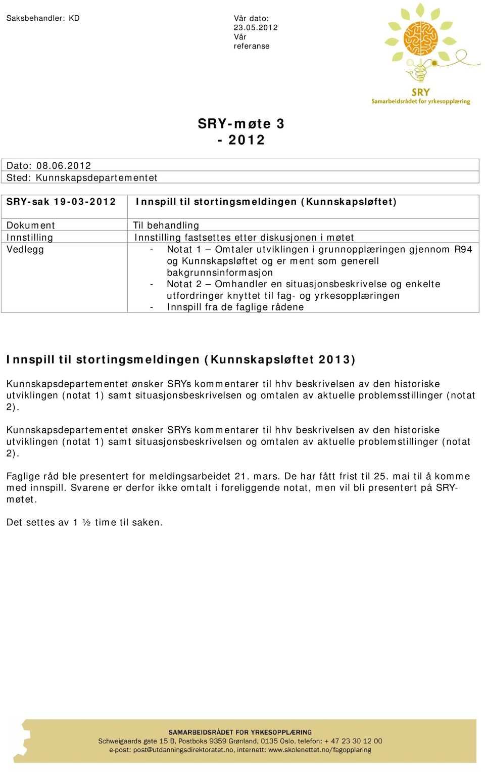 Notat 1 Omtaler utviklingen i grunnopplæringen gjennom R94 og Kunnskapsløftet og er ment som generell bakgrunnsinformasjon - Notat 2 Omhandler en situasjonsbeskrivelse og enkelte utfordringer knyttet