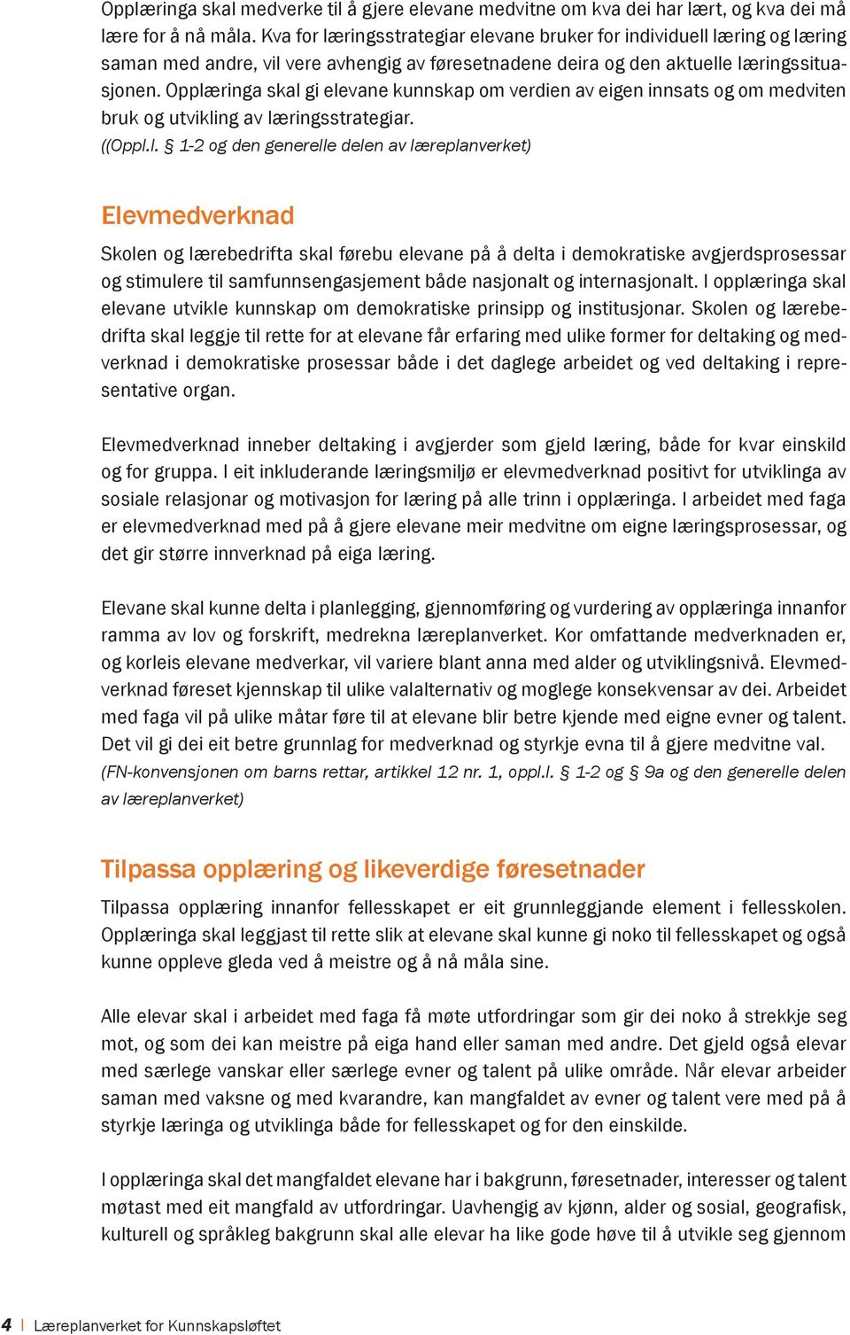 Opplæringa skal gi elevane kunnskap om verdien av eigen innsats og om medviten bruk og utvikling av læringsstrategiar. ((Oppl.l. 1-2 og den generelle delen av læreplanverket) Elevmedverknad Skolen og