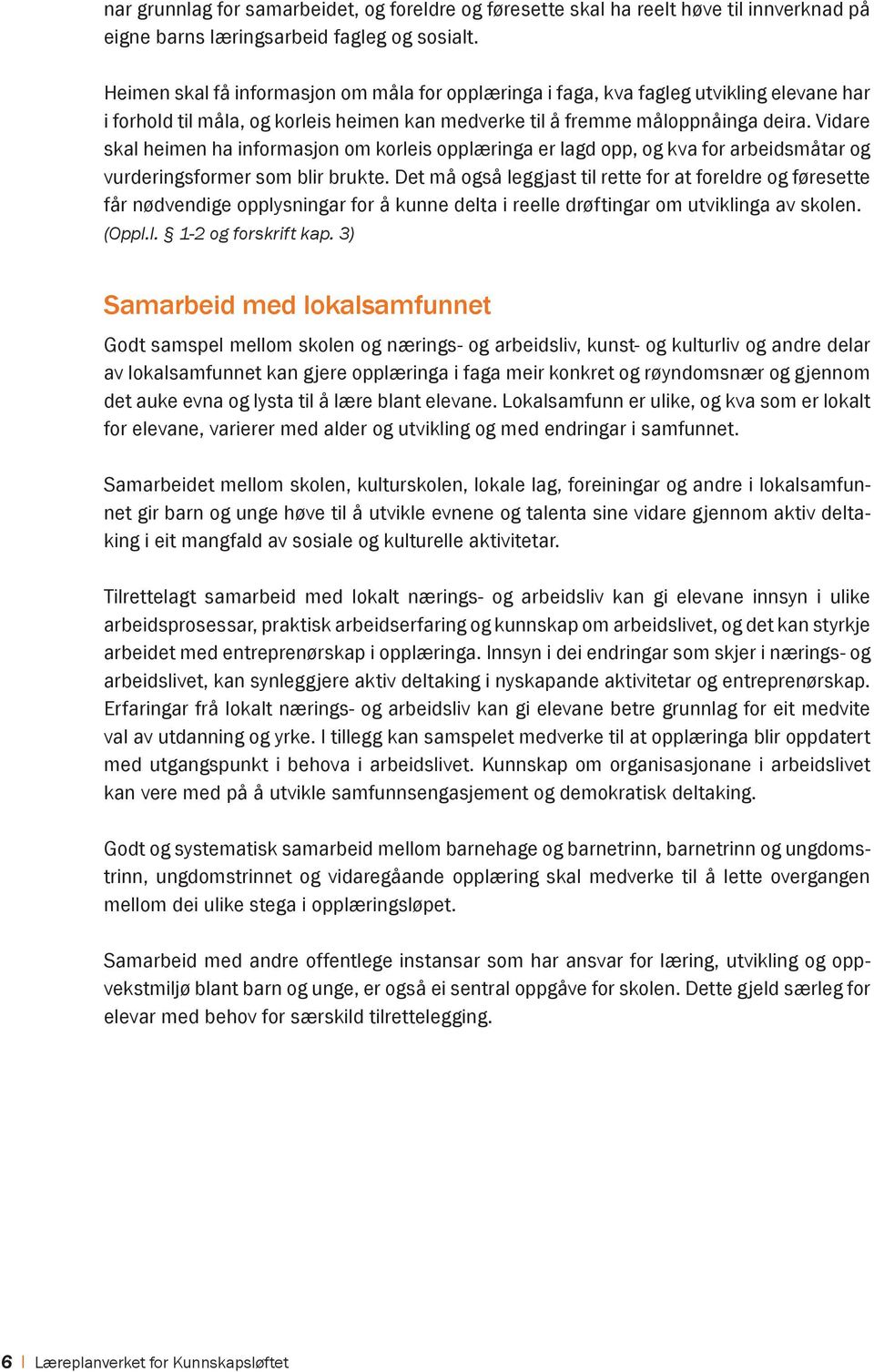 Vidare skal heimen ha informasjon om korleis opplæringa er lagd opp, og kva for arbeidsmåtar og vurderingsformer som blir brukte.