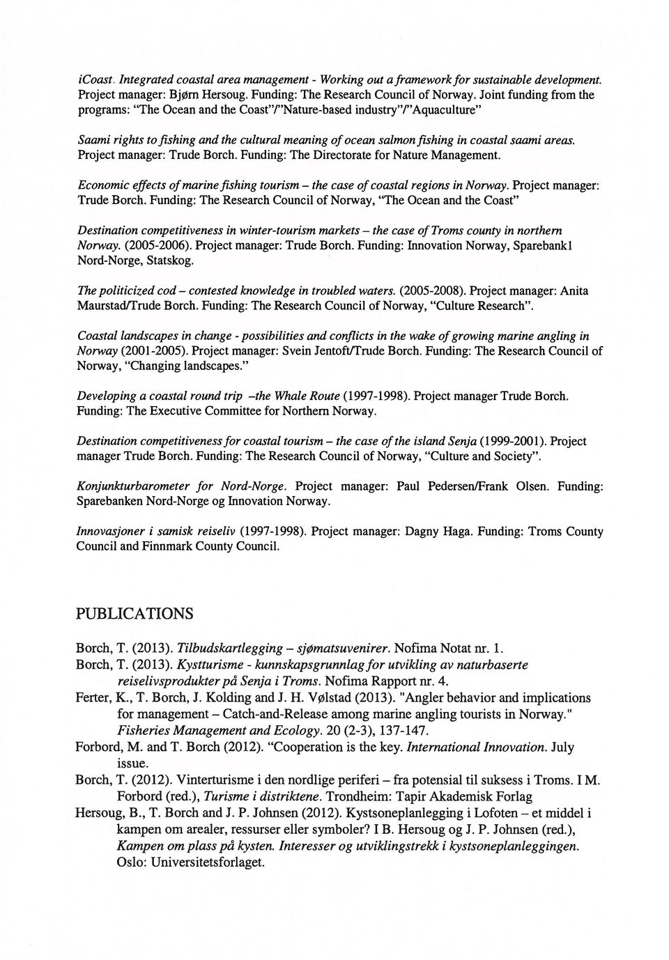 Joint funding from programs: The Ocean and Coast / Nature-based industry / Aquaculture Saami rights tofishing and cultural meaning of ocean salmonfishing in coastal saami areas.