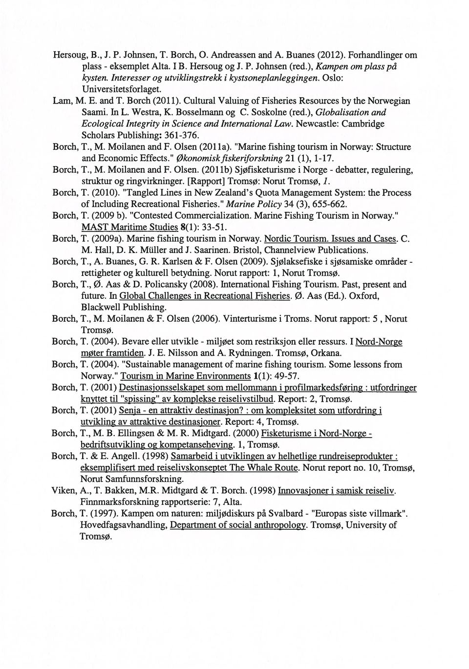 Bosselmann og C. Soskolne (red.), Globalisation and Ecological Integrity in Science and International Law. Newcastle: Cambridge Scholars Publishing: 361-376. Borch, T., M. Moilanen and F.