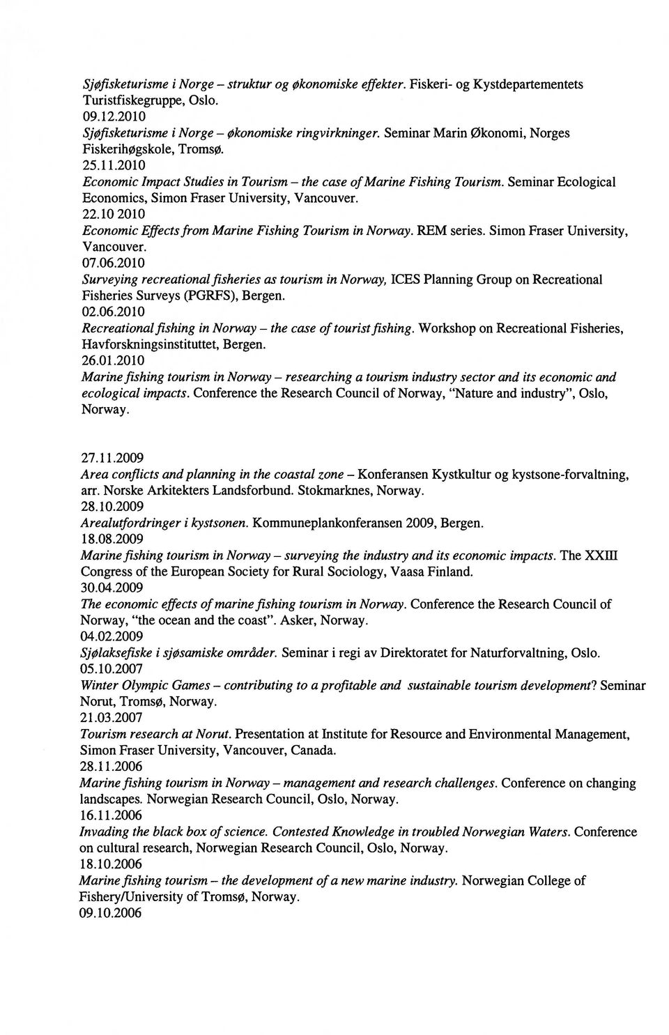 Seminar Ecological Economics, Simon Fraser University, Vancouver. 22.10 2010 Economic Effectsfrom Marine Fishing Tourism in Norway. REM series. Simon Fraser University, Vancouver. 07.06.