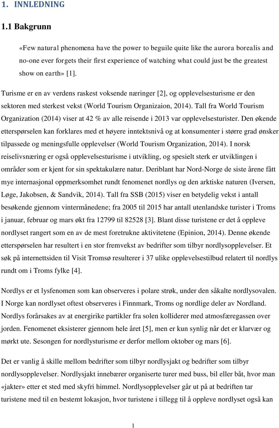 [1]. Turisme er en av verdens raskest voksende næringer [2], og opplevelsesturisme er den sektoren med sterkest vekst (World Tourism Organizaion, 2014).