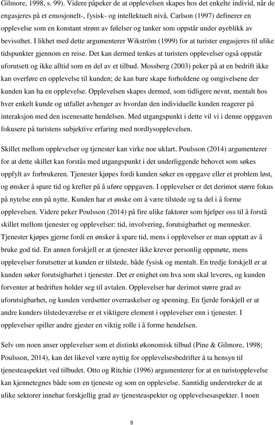 I likhet med dette argumenterer Wikström (1999) for at turister engasjeres til ulike tidspunkter gjennom en reise.