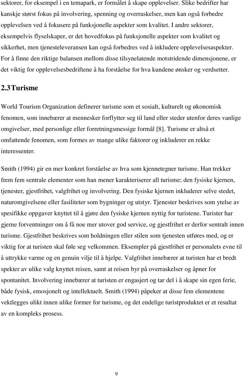 I andre sektorer, eksempelvis flyselskaper, er det hovedfokus på funksjonelle aspekter som kvalitet og sikkerhet, men tjenesteleveransen kan også forbedres ved å inkludere opplevelsesaspekter.