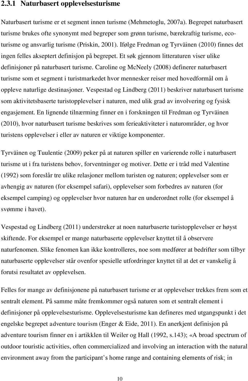 Ifølge Fredman og Tyrväinen (2010) finnes det ingen felles akseptert definisjon på begrepet. Et søk gjennom litteraturen viser ulike definisjoner på naturbasert turisme.