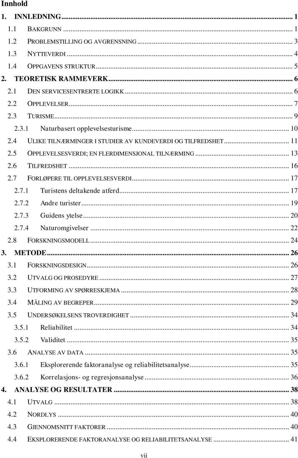 6 TILFREDSHET... 16 2.7 FORLØPERE TIL OPPLEVELSESVERDI... 17 2.7.1 Turistens deltakende atferd... 17 2.7.2 Andre turister... 19 2.7.3 Guidens ytelse... 20 2.7.4 Naturomgivelser... 22 2.