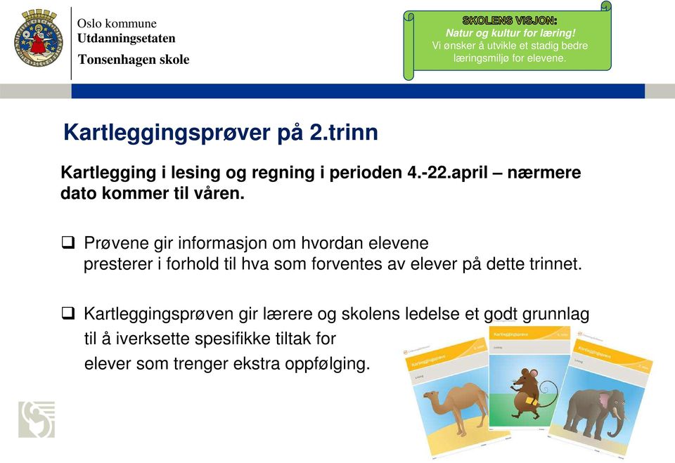 Prøvene gir informasjon om hvordan elevene presterer i forhold til hva som forventes av elever på dette