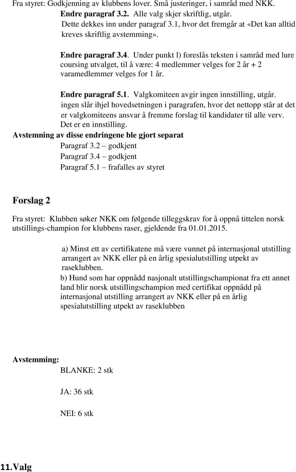 Under punkt l) foreslås teksten i samråd med lure coursing utvalget, til å være: 4 medlemmer velges for 2 år + 2 varamedlemmer velges for 1 år. Endre paragraf 5.1. Valgkomiteen avgir ingen innstilling, utgår.