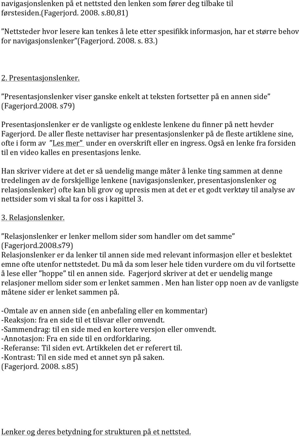 De aller fleste nettaviser har presentasjonslenker på de fleste artiklene sine, ofte i form av Les mer under en overskrift eller en ingress.