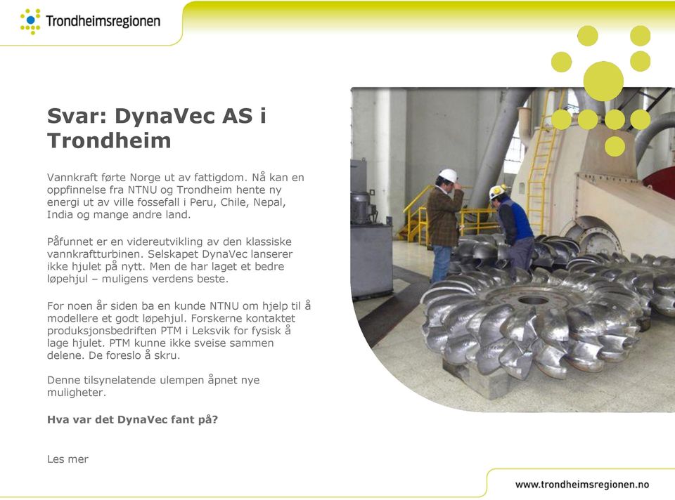Påfunnet er en videreutvikling av den klassiske vannkraftturbinen. Selskapet DynaVec lanserer ikke hjulet på nytt.