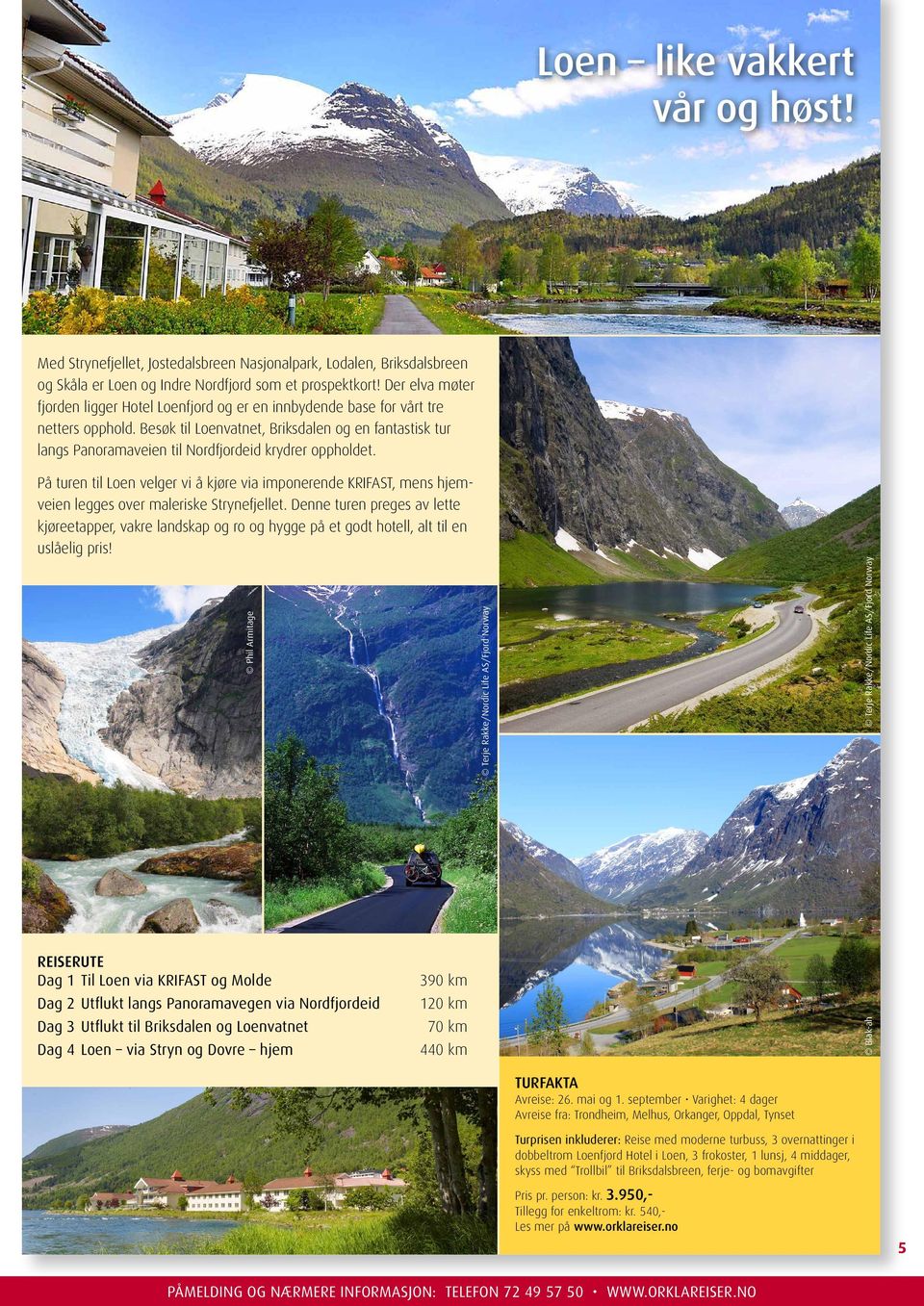 Besøk til Loenvatnet, Briksdalen og en fantastisk tur langs Panoramaveien til Nordfjordeid krydrer oppholdet.