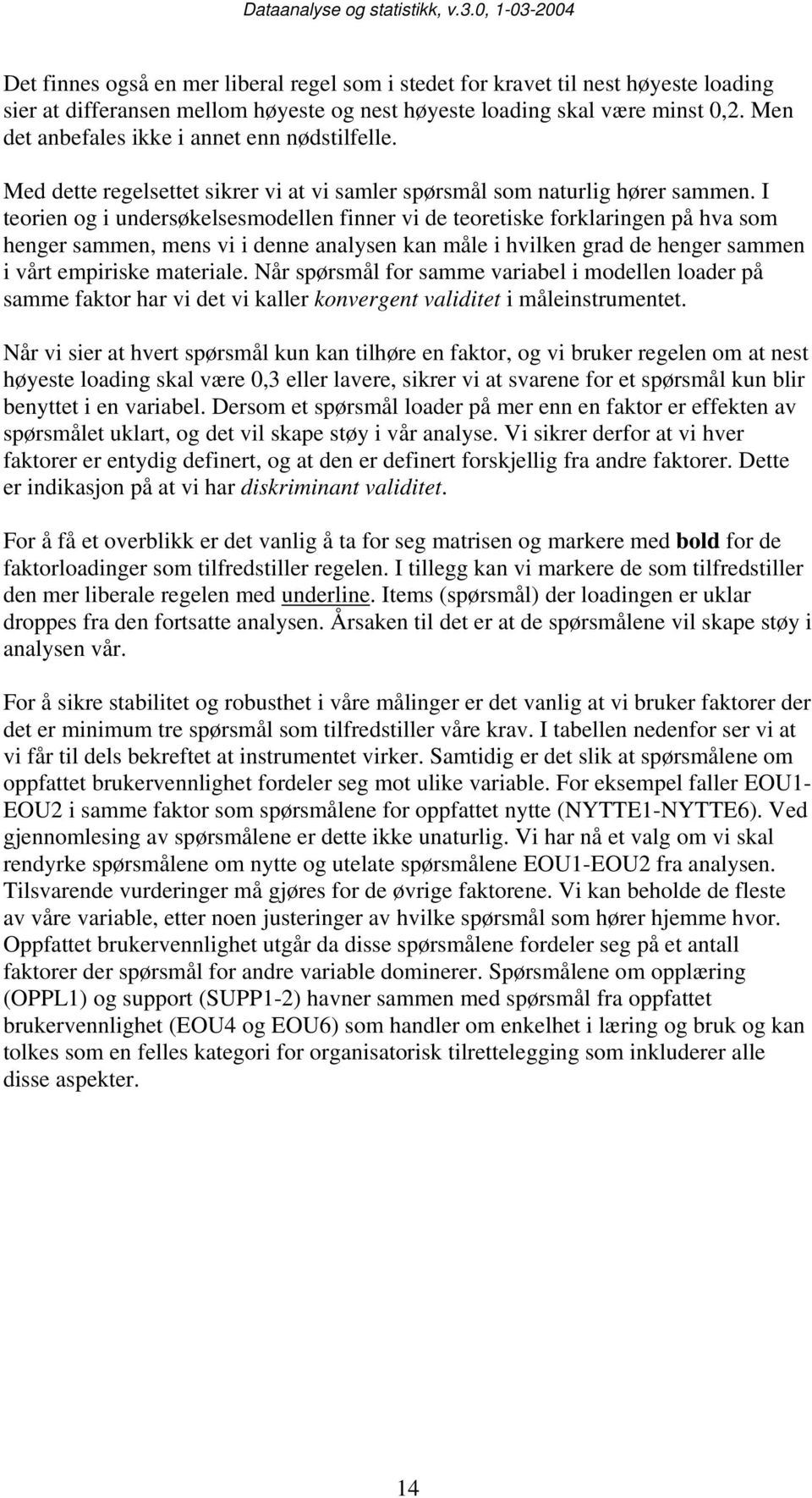 I teorien og i undersøkelsesmodellen finner vi de teoretiske forklaringen på hva som henger sammen, mens vi i denne analysen kan måle i hvilken grad de henger sammen i vårt empiriske materiale.