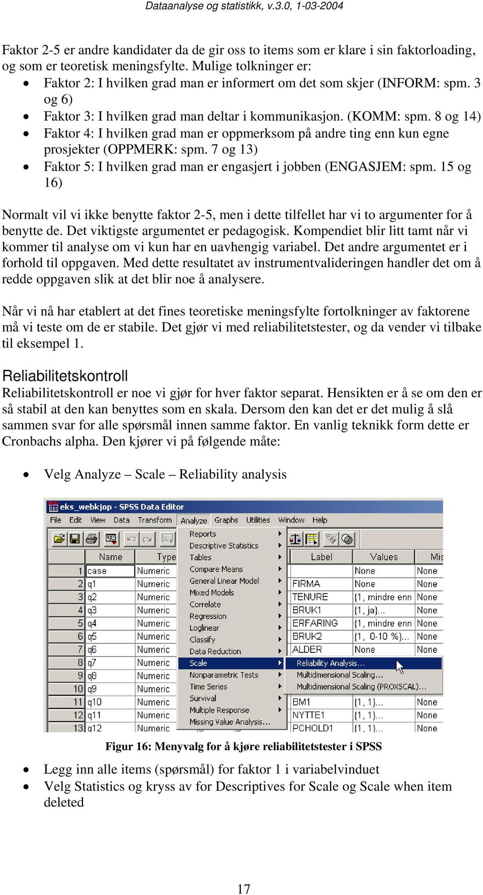 8 og 14) Faktor 4: I hvilken grad man er oppmerksom på andre ting enn kun egne prosjekter (OPPMERK: spm. 7 og 13) Faktor 5: I hvilken grad man er engasjert i jobben (ENGASJEM: spm.