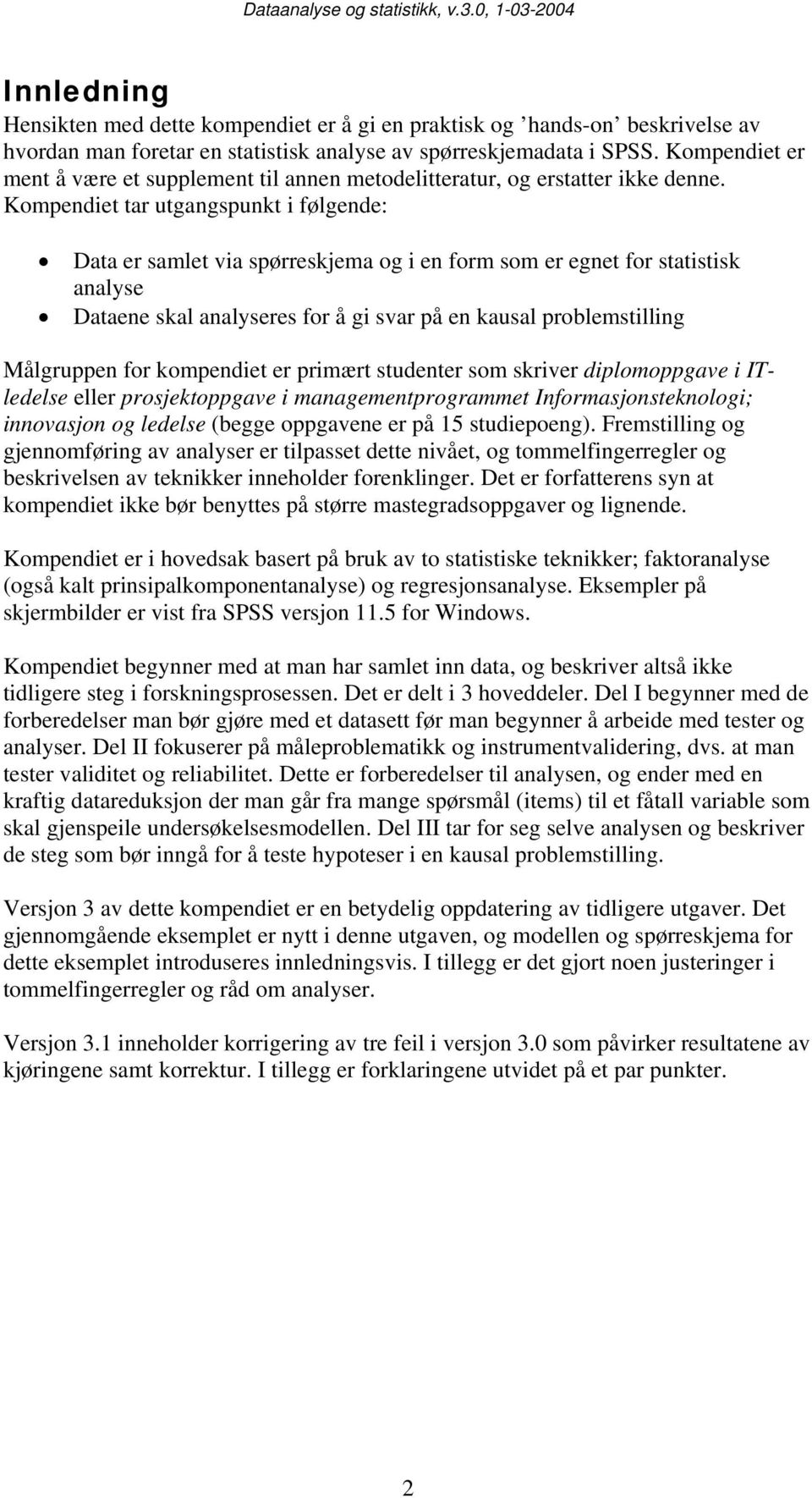 Kompendiet tar utgangspunkt i følgende: Data er samlet via spørreskjema og i en form som er egnet for statistisk analyse Dataene skal analyseres for å gi svar på en kausal problemstilling Målgruppen