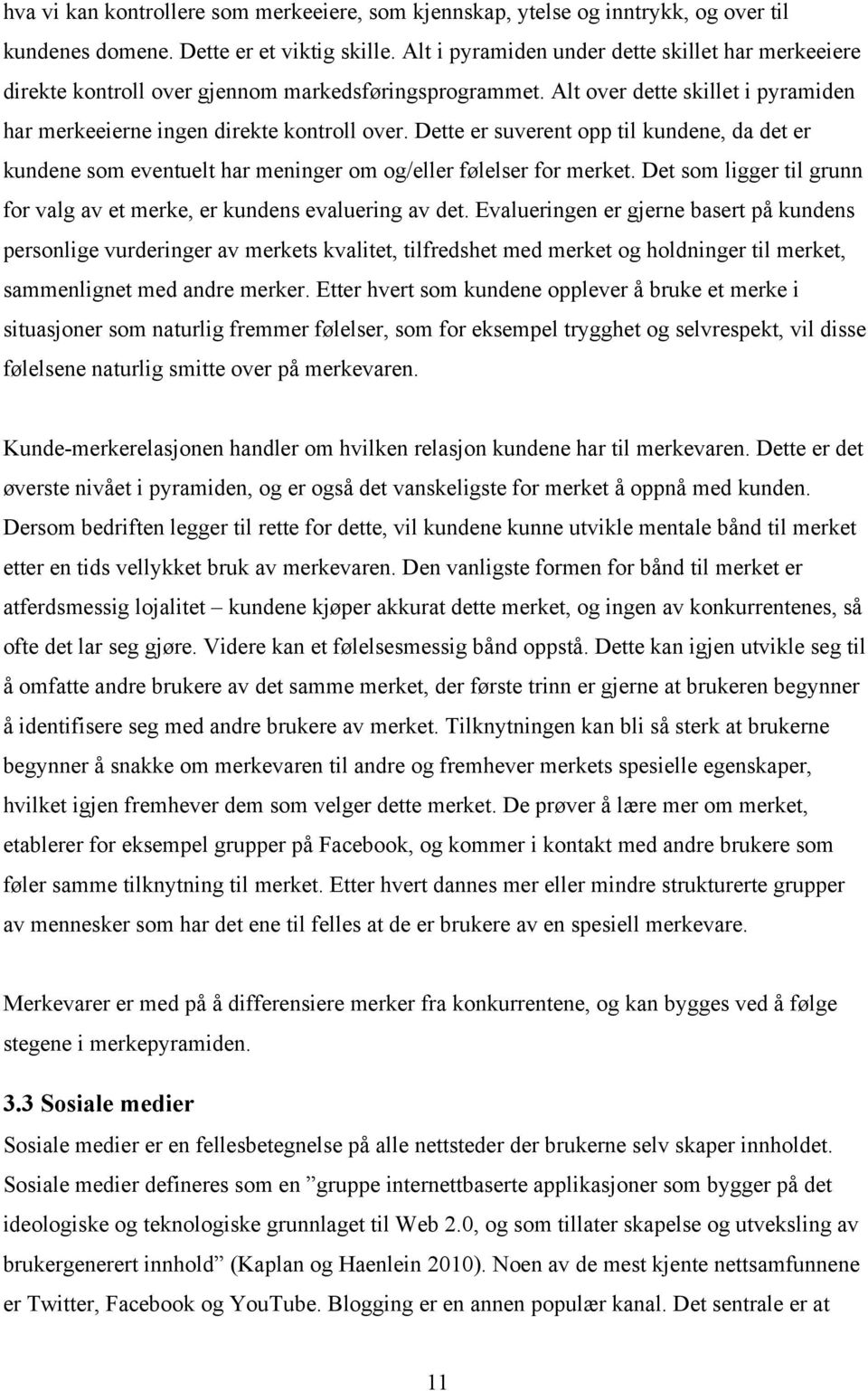 Dette er suverent opp til kundene, da det er kundene som eventuelt har meninger om og/eller følelser for merket. Det som ligger til grunn for valg av et merke, er kundens evaluering av det.