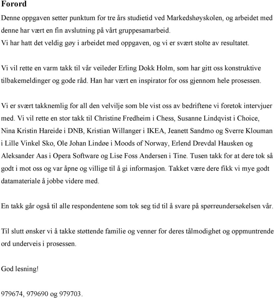 Vi vil rette en varm takk til vår veileder Erling Dokk Holm, som har gitt oss konstruktive tilbakemeldinger og gode råd. Han har vært en inspirator for oss gjennom hele prosessen.