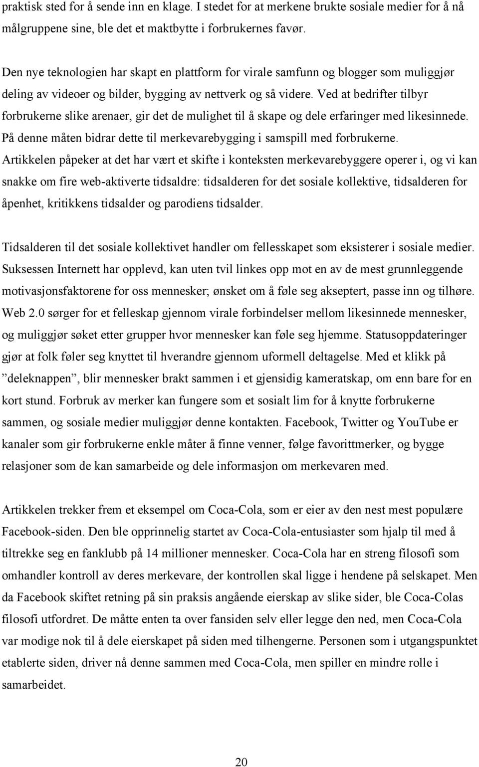 Ved at bedrifter tilbyr forbrukerne slike arenaer, gir det de mulighet til å skape og dele erfaringer med likesinnede. På denne måten bidrar dette til merkevarebygging i samspill med forbrukerne.